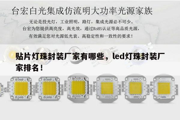 贴片灯珠封装厂家有哪些,led灯珠封装厂家排名!-第1张图片-led灯珠, 贴片led灯珠, 直插led灯珠, 大功率灯珠, 3528灯珠, led灯珠厂家广东台宏光电科技有限公司 服务热线400-689-8189 贴片灯珠封装厂家有哪些,led灯珠封装厂家排名!-第1张图片-led灯珠, 贴片led灯珠, 直插led灯珠, 大功率灯珠, 3528灯珠, led灯珠厂家广东台宏光电科技有限公司 服务热线400-689-8189
