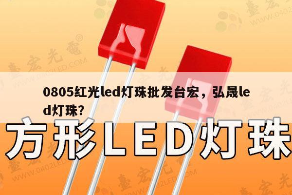 0805红光led灯珠批发台宏，弘晟led灯珠？-第1张图片-led灯珠, 贴片led灯珠, 直插led灯珠, 大功率灯珠, 3528灯珠, led灯珠厂家广东台宏光电科技有限公司 服务热线400-689-8189
