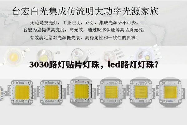 3030路灯贴片灯珠,led路灯灯珠?-第1张图片-led灯珠, 贴片led灯珠, 直插led灯珠, 大功率灯珠, 3528灯珠, led灯珠厂家广东台宏光电科技有限公司 服务热线400-689-8189 3030路灯贴片灯珠,led路灯灯珠?-第1张图片-led灯珠, 贴片led灯珠, 直插led灯珠, 大功率灯珠, 3528灯珠, led灯珠厂家广东台宏光电科技有限公司 服务热线400-689-8189