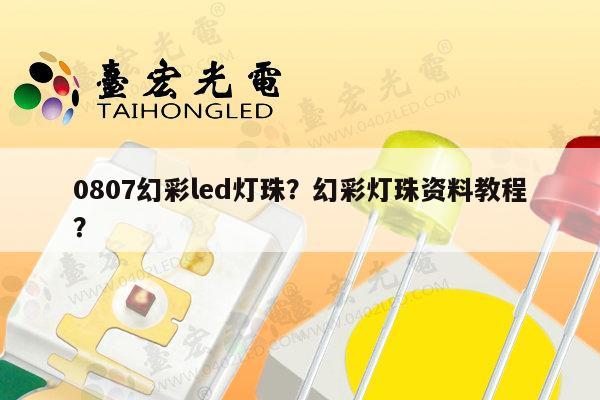 0807幻彩led灯珠?幻彩灯珠资料教程?-第1张图片-led灯珠, 贴片led灯珠, 直插led灯珠, 大功率灯珠, 3528灯珠, led灯珠厂家广东台宏光电科技有限公司 服务热线400-689-8189 0807幻彩led灯珠?幻彩灯珠资料教程?-第1张图片-led灯珠, 贴片led灯珠, 直插led灯珠, 大功率灯珠, 3528灯珠, led灯珠厂家广东台宏光电科技有限公司 服务热线400-689-8189