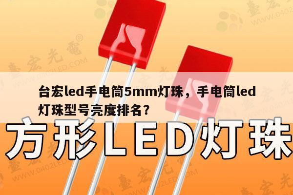 台宏led手电筒5mm灯珠,手电筒led灯珠型号亮度排名?-第1张图片-led灯珠, 贴片led灯珠, 直插led灯珠, 大功率灯珠, 3528灯珠, led灯珠厂家广东台宏光电科技有限公司 服务热线400-689-8189 台宏led手电筒5mm灯珠,手电筒led灯珠型号亮度排名?-第1张图片-led灯珠, 贴片led灯珠, 直插led灯珠, 大功率灯珠, 3528灯珠, led灯珠厂家广东台宏光电科技有限公司 服务热线400-689-8189