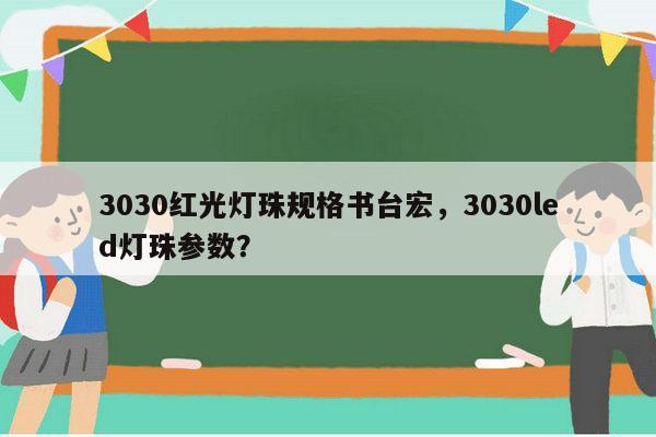 3030红光灯珠规格书台宏，3030led灯珠参数？-第1张图片-led灯珠, 贴片led灯珠, 直插led灯珠, 大功率灯珠, 3528灯珠, led灯珠厂家广东台宏光电科技有限公司 服务热线400-689-8189