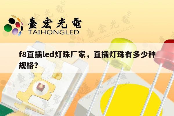 f8直插led灯珠厂家，直插灯珠有多少种规格？-第1张图片-led灯珠, 贴片led灯珠, 直插led灯珠, 大功率灯珠, 3528灯珠, led灯珠厂家广东台宏光电科技有限公司 服务热线400-689-8189
