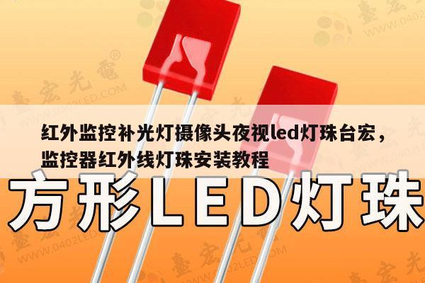 红外监控补光灯摄像头夜视led灯珠台宏，监控器红外线灯珠安装教程-第1张图片-led灯珠, 贴片led灯珠, 直插led灯珠, 大功率灯珠, 3528灯珠, led灯珠厂家广东台宏光电科技有限公司 服务热线400-689-8189