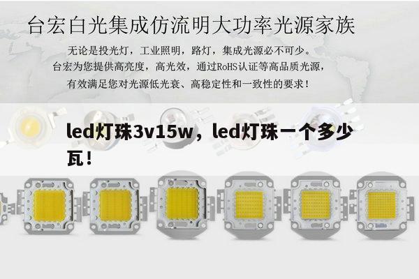 led灯珠3v15w，led灯珠一个多少瓦！-第1张图片-led灯珠, 贴片led灯珠, 直插led灯珠, 大功率灯珠, 3528灯珠, led灯珠厂家广东台宏光电科技有限公司 服务热线400-689-8189