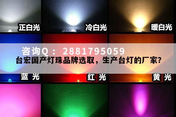 台宏国产灯珠品牌选取，生产台灯的厂家？-第1张图片-led灯珠, 贴片led灯珠, 直插led灯珠, 大功率灯珠, 3528灯珠, led灯珠厂家广东台宏光电科技有限公司 服务热线400-689-8189