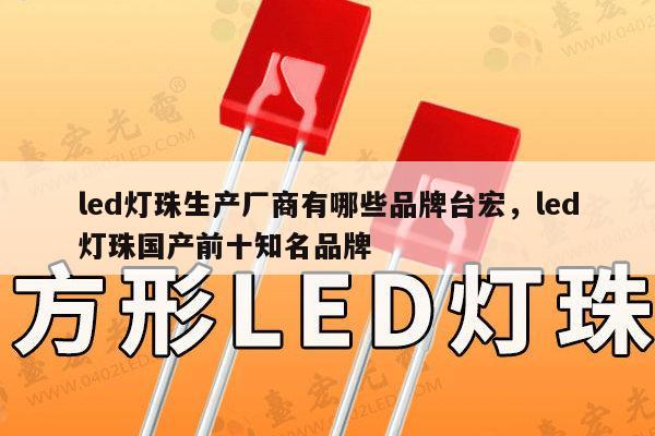 led灯珠生产厂商有哪些品牌台宏,led灯珠国产前十知名品牌-第1张图片-led灯珠, 贴片led灯珠, 直插led灯珠, 大功率灯珠, 3528灯珠, led灯珠厂家广东台宏光电科技有限公司 服务热线400-689-8189 led灯珠生产厂商有哪些品牌台宏,led灯珠国产前十知名品牌-第1张图片-led灯珠, 贴片led灯珠, 直插led灯珠, 大功率灯珠, 3528灯珠, led灯珠厂家广东台宏光电科技有限公司 服务热线400-689-8189