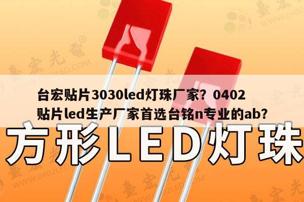 台宏贴片3030led灯珠厂家？0402贴片led生产厂家首选台铭n专业的ab？-第1张图片-led灯珠, 贴片led灯珠, 直插led灯珠, 大功率灯珠, 3528灯珠, led灯珠厂家广东台宏光电科技有限公司 服务热线400-689-8189