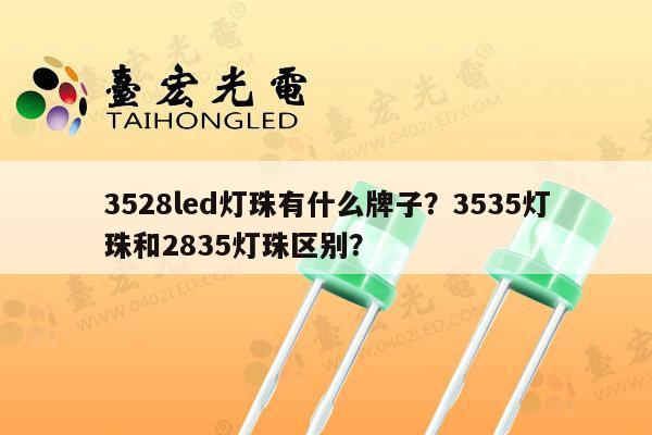 3528led灯珠有什么牌子？3535灯珠和2835灯珠区别？-第1张图片-led灯珠, 贴片led灯珠, 直插led灯珠, 大功率灯珠, 3528灯珠, led灯珠厂家广东台宏光电科技有限公司 服务热线400-689-8189