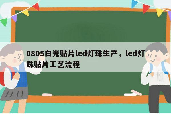 0805白光贴片led灯珠生产，led灯珠贴片工艺流程-第1张图片-led灯珠, 贴片led灯珠, 直插led灯珠, 大功率灯珠, 3528灯珠, led灯珠厂家广东台宏光电科技有限公司 服务热线400-689-8189