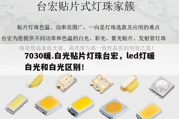 7030暖.白光贴片灯珠台宏，led灯暖白光和白光区别！-第1张图片-led灯珠, 贴片led灯珠, 直插led灯珠, 大功率灯珠, 3528灯珠, led灯珠厂家广东台宏光电科技有限公司 服务热线400-689-8189