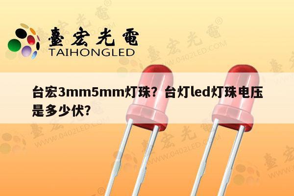 台宏3mm5mm灯珠?台灯led灯珠电压是多少伏?-第1张图片-led灯珠, 贴片led灯珠, 直插led灯珠, 大功率灯珠, 3528灯珠, led灯珠厂家广东台宏光电科技有限公司 服务热线400-689-8189 台宏3mm5mm灯珠?台灯led灯珠电压是多少伏?-第1张图片-led灯珠, 贴片led灯珠, 直插led灯珠, 大功率灯珠, 3528灯珠, led灯珠厂家广东台宏光电科技有限公司 服务热线400-689-8189