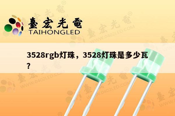 3528rgb灯珠,3528灯珠是多少瓦?-第1张图片-led灯珠, 贴片led灯珠, 直插led灯珠, 大功率灯珠, 3528灯珠, led灯珠厂家广东台宏光电科技有限公司 服务热线400-689-8189 3528rgb灯珠,3528灯珠是多少瓦?-第1张图片-led灯珠, 贴片led灯珠, 直插led灯珠, 大功率灯珠, 3528灯珠, led灯珠厂家广东台宏光电科技有限公司 服务热线400-689-8189