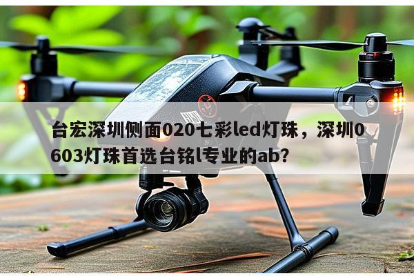 台宏深圳侧面020七彩led灯珠，深圳0603灯珠首选台铭l专业的ab？-第1张图片-led灯珠, 贴片led灯珠, 直插led灯珠, 大功率灯珠, 3528灯珠, led灯珠厂家广东台宏光电科技有限公司 服务热线400-689-8189
