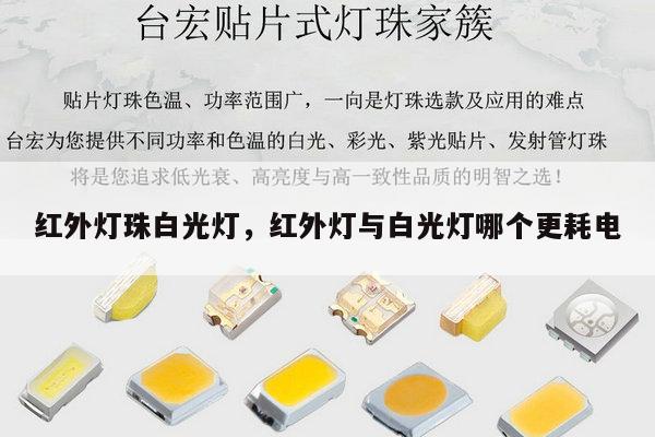 红外灯珠白光灯,红外灯与白光灯哪个更耗电-第1张图片-led灯珠, 贴片led灯珠, 直插led灯珠, 大功率灯珠, 3528灯珠, led灯珠厂家广东台宏光电科技有限公司 服务热线400-689-8189 红外灯珠白光灯,红外灯与白光灯哪个更耗电-第1张图片-led灯珠, 贴片led灯珠, 直插led灯珠, 大功率灯珠, 3528灯珠, led灯珠厂家广东台宏光电科技有限公司 服务热线400-689-8189