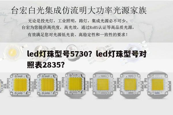 led灯珠型号5730?led灯珠型号对照表2835?-第1张图片-led灯珠, 贴片led灯珠, 直插led灯珠, 大功率灯珠, 3528灯珠, led灯珠厂家广东台宏光电科技有限公司 服务热线400-689-8189 led灯珠型号5730?led灯珠型号对照表2835?-第1张图片-led灯珠, 贴片led灯珠, 直插led灯珠, 大功率灯珠, 3528灯珠, led灯珠厂家广东台宏光电科技有限公司 服务热线400-689-8189