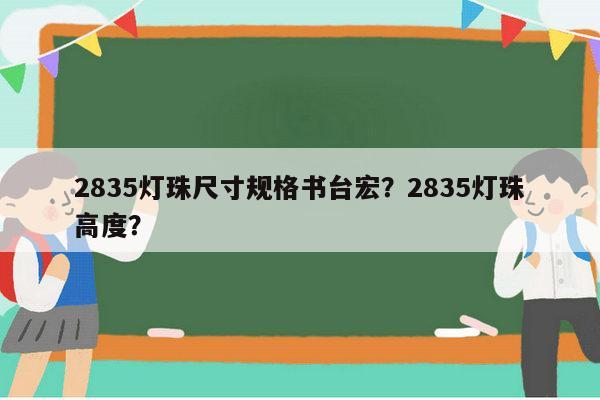 2835灯珠尺寸规格书台宏?2835灯珠高度?-第1张图片-led灯珠, 贴片led灯珠, 直插led灯珠, 大功率灯珠, 3528灯珠, led灯珠厂家广东台宏光电科技有限公司 服务热线400-689-8189 2835灯珠尺寸规格书台宏?2835灯珠高度?-第1张图片-led灯珠, 贴片led灯珠, 直插led灯珠, 大功率灯珠, 3528灯珠, led灯珠厂家广东台宏光电科技有限公司 服务热线400-689-8189