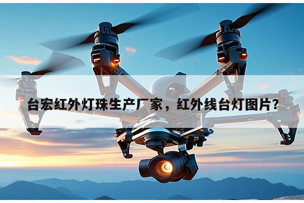 台宏红外灯珠生产厂家,红外线台灯图片?-第1张图片-led灯珠, 贴片led灯珠, 直插led灯珠, 大功率灯珠, 3528灯珠, led灯珠厂家广东台宏光电科技有限公司 服务热线400-689-8189 台宏红外灯珠生产厂家,红外线台灯图片?-第1张图片-led灯珠, 贴片led灯珠, 直插led灯珠, 大功率灯珠, 3528灯珠, led灯珠厂家广东台宏光电科技有限公司 服务热线400-689-8189