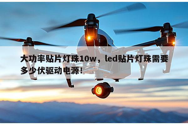 大功率贴片灯珠10w,led贴片灯珠需要多少伏驱动电源!-第1张图片-led灯珠, 贴片led灯珠, 直插led灯珠, 大功率灯珠, 3528灯珠, led灯珠厂家广东台宏光电科技有限公司 服务热线400-689-8189 大功率贴片灯珠10w,led贴片灯珠需要多少伏驱动电源!-第1张图片-led灯珠, 贴片led灯珠, 直插led灯珠, 大功率灯珠, 3528灯珠, led灯珠厂家广东台宏光电科技有限公司 服务热线400-689-8189
