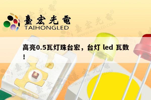 高亮0.5瓦灯珠台宏,台灯 led 瓦数!-第1张图片-led灯珠, 贴片led灯珠, 直插led灯珠, 大功率灯珠, 3528灯珠, led灯珠厂家广东台宏光电科技有限公司 服务热线400-689-8189 高亮0.5瓦灯珠台宏,台灯 led 瓦数!-第1张图片-led灯珠, 贴片led灯珠, 直插led灯珠, 大功率灯珠, 3528灯珠, led灯珠厂家广东台宏光电科技有限公司 服务热线400-689-8189