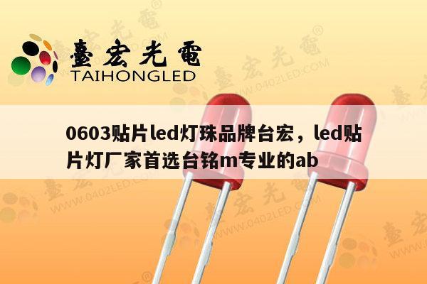 0603贴片led灯珠品牌台宏,led贴片灯厂家首选台铭m专业的ab-第1张图片-led灯珠, 贴片led灯珠, 直插led灯珠, 大功率灯珠, 3528灯珠, led灯珠厂家广东台宏光电科技有限公司 服务热线400-689-8189 0603贴片led灯珠品牌台宏,led贴片灯厂家首选台铭m专业的ab-第1张图片-led灯珠, 贴片led灯珠, 直插led灯珠, 大功率灯珠, 3528灯珠, led灯珠厂家广东台宏光电科技有限公司 服务热线400-689-8189