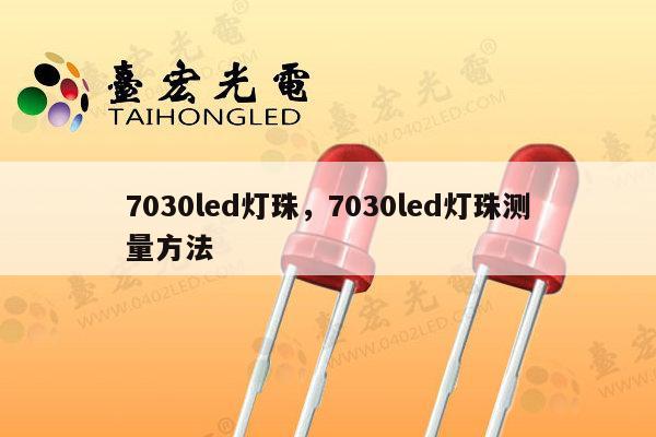 7030led灯珠,7030led灯珠测量方法-第1张图片-led灯珠, 贴片led灯珠, 直插led灯珠, 大功率灯珠, 3528灯珠, led灯珠厂家广东台宏光电科技有限公司 服务热线400-689-8189 7030led灯珠,7030led灯珠测量方法-第1张图片-led灯珠, 贴片led灯珠, 直插led灯珠, 大功率灯珠, 3528灯珠, led灯珠厂家广东台宏光电科技有限公司 服务热线400-689-8189