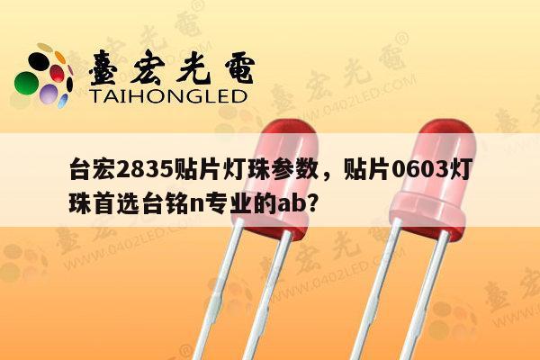 台宏2835贴片灯珠参数,贴片0603灯珠首选台铭n专业的ab?-第1张图片-led灯珠, 贴片led灯珠, 直插led灯珠, 大功率灯珠, 3528灯珠, led灯珠厂家广东台宏光电科技有限公司 服务热线400-689-8189 台宏2835贴片灯珠参数,贴片0603灯珠首选台铭n专业的ab?-第1张图片-led灯珠, 贴片led灯珠, 直插led灯珠, 大功率灯珠, 3528灯珠, led灯珠厂家广东台宏光电科技有限公司 服务热线400-689-8189