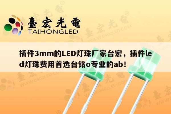 插件3mm的LED灯珠厂家台宏,插件led灯珠费用首选台铭o专业的ab!-第1张图片-led灯珠, 贴片led灯珠, 直插led灯珠, 大功率灯珠, 3528灯珠, led灯珠厂家广东台宏光电科技有限公司 服务热线400-689-8189 插件3mm的LED灯珠厂家台宏,插件led灯珠费用首选台铭o专业的ab!-第1张图片-led灯珠, 贴片led灯珠, 直插led灯珠, 大功率灯珠, 3528灯珠, led灯珠厂家广东台宏光电科技有限公司 服务热线400-689-8189