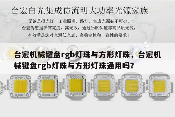 台宏机械键盘rgb灯珠与方形灯珠,台宏机械键盘rgb灯珠与方形灯珠通用吗?-第1张图片-led灯珠, 贴片led灯珠, 直插led灯珠, 大功率灯珠, 3528灯珠, led灯珠厂家广东台宏光电科技有限公司 服务热线400-689-8189 台宏机械键盘rgb灯珠与方形灯珠,台宏机械键盘rgb灯珠与方形灯珠通用吗?-第1张图片-led灯珠, 贴片led灯珠, 直插led灯珠, 大功率灯珠, 3528灯珠, led灯珠厂家广东台宏光电科技有限公司 服务热线400-689-8189