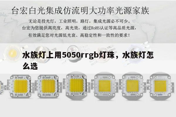 水族灯上用5050rrgb灯珠,水族灯怎么选-第1张图片-led灯珠, 贴片led灯珠, 直插led灯珠, 大功率灯珠, 3528灯珠, led灯珠厂家广东台宏光电科技有限公司 服务热线400-689-8189 水族灯上用5050rrgb灯珠,水族灯怎么选-第1张图片-led灯珠, 贴片led灯珠, 直插led灯珠, 大功率灯珠, 3528灯珠, led灯珠厂家广东台宏光电科技有限公司 服务热线400-689-8189