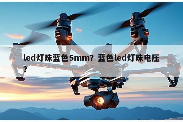 led灯珠蓝色5mm?蓝色led灯珠电压?-第1张图片-led灯珠, 贴片led灯珠, 直插led灯珠, 大功率灯珠, 3528灯珠, led灯珠厂家广东台宏光电科技有限公司 服务热线400-689-8189 led灯珠蓝色5mm?蓝色led灯珠电压?-第1张图片-led灯珠, 贴片led灯珠, 直插led灯珠, 大功率灯珠, 3528灯珠, led灯珠厂家广东台宏光电科技有限公司 服务热线400-689-8189