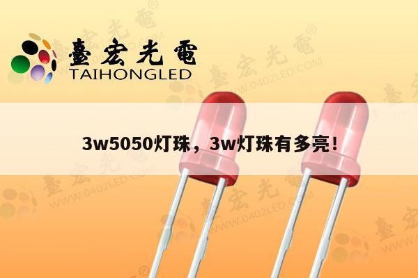 3w5050灯珠,3w灯珠有多亮!-第1张图片-led灯珠, 贴片led灯珠, 直插led灯珠, 大功率灯珠, 3528灯珠, led灯珠厂家广东台宏光电科技有限公司 服务热线400-689-8189 3w5050灯珠,3w灯珠有多亮!-第1张图片-led灯珠, 贴片led灯珠, 直插led灯珠, 大功率灯珠, 3528灯珠, led灯珠厂家广东台宏光电科技有限公司 服务热线400-689-8189