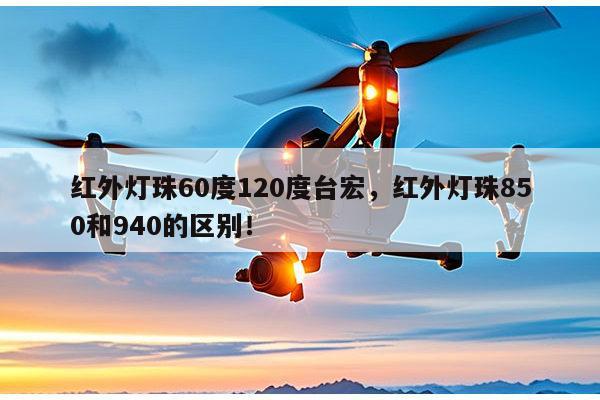 红外灯珠60度120度台宏,红外灯珠850和940的区别!-第1张图片-led灯珠, 贴片led灯珠, 直插led灯珠, 大功率灯珠, 3528灯珠, led灯珠厂家广东台宏光电科技有限公司 服务热线400-689-8189 红外灯珠60度120度台宏,红外灯珠850和940的区别!-第1张图片-led灯珠, 贴片led灯珠, 直插led灯珠, 大功率灯珠, 3528灯珠, led灯珠厂家广东台宏光电科技有限公司 服务热线400-689-8189