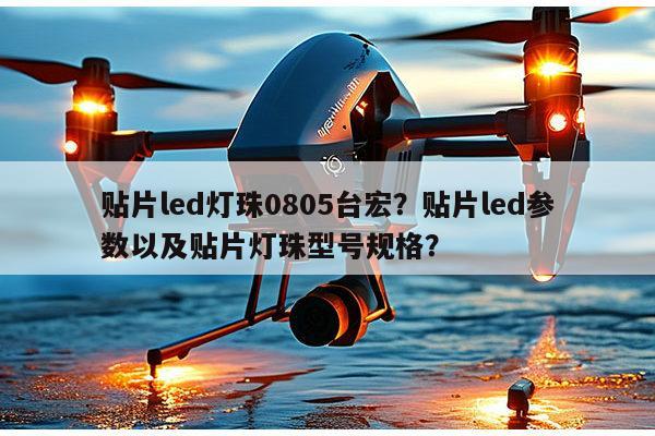 贴片led灯珠0805台宏?贴片led参数以及贴片灯珠型号规格?-第1张图片-led灯珠, 贴片led灯珠, 直插led灯珠, 大功率灯珠, 3528灯珠, led灯珠厂家广东台宏光电科技有限公司 服务热线400-689-8189 贴片led灯珠0805台宏?贴片led参数以及贴片灯珠型号规格?-第1张图片-led灯珠, 贴片led灯珠, 直插led灯珠, 大功率灯珠, 3528灯珠, led灯珠厂家广东台宏光电科技有限公司 服务热线400-689-8189