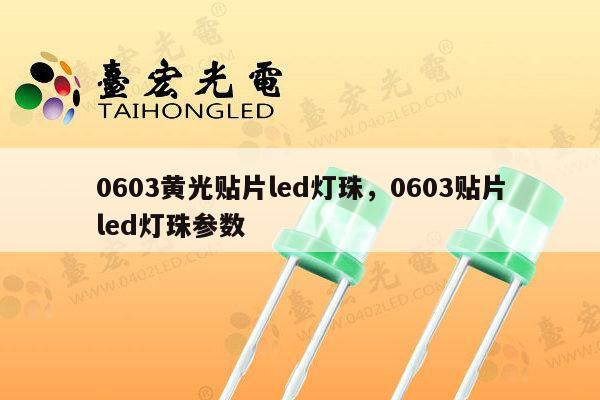 0603黄光贴片led灯珠,0603贴片led灯珠参数-第1张图片-led灯珠, 贴片led灯珠, 直插led灯珠, 大功率灯珠, 3528灯珠, led灯珠厂家广东台宏光电科技有限公司 服务热线400-689-8189 0603黄光贴片led灯珠,0603贴片led灯珠参数-第1张图片-led灯珠, 贴片led灯珠, 直插led灯珠, 大功率灯珠, 3528灯珠, led灯珠厂家广东台宏光电科技有限公司 服务热线400-689-8189