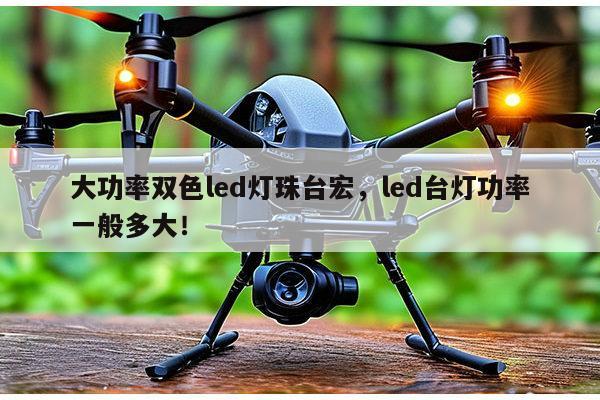 大功率双色led灯珠台宏,led台灯功率一般多大!-第1张图片-led灯珠, 贴片led灯珠, 直插led灯珠, 大功率灯珠, 3528灯珠, led灯珠厂家广东台宏光电科技有限公司 服务热线400-689-8189 大功率双色led灯珠台宏,led台灯功率一般多大!-第1张图片-led灯珠, 贴片led灯珠, 直插led灯珠, 大功率灯珠, 3528灯珠, led灯珠厂家广东台宏光电科技有限公司 服务热线400-689-8189