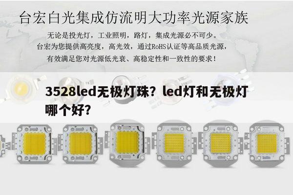 3528led无极灯珠?led灯和无极灯哪个好?-第1张图片-led灯珠, 贴片led灯珠, 直插led灯珠, 大功率灯珠, 3528灯珠, led灯珠厂家广东台宏光电科技有限公司 服务热线400-689-8189 3528led无极灯珠?led灯和无极灯哪个好?-第1张图片-led灯珠, 贴片led灯珠, 直插led灯珠, 大功率灯珠, 3528灯珠, led灯珠厂家广东台宏光电科技有限公司 服务热线400-689-8189