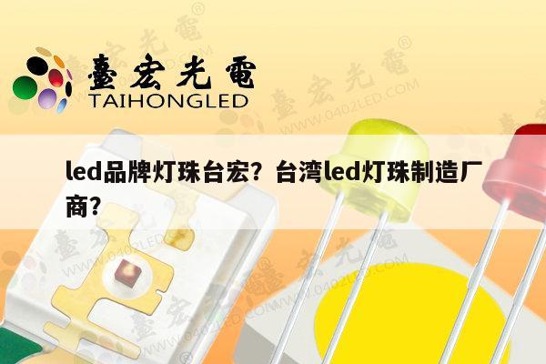 led品牌灯珠台宏?台湾led灯珠制造厂商?-第1张图片-led灯珠, 贴片led灯珠, 直插led灯珠, 大功率灯珠, 3528灯珠, led灯珠厂家广东台宏光电科技有限公司 服务热线400-689-8189 led品牌灯珠台宏?台湾led灯珠制造厂商?-第1张图片-led灯珠, 贴片led灯珠, 直插led灯珠, 大功率灯珠, 3528灯珠, led灯珠厂家广东台宏光电科技有限公司 服务热线400-689-8189