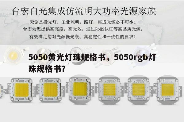 5050黄光灯珠规格书，5050rgb灯珠规格书？-第1张图片-led灯珠, 贴片led灯珠, 直插led灯珠, 大功率灯珠, 3528灯珠, led灯珠厂家广东台宏光电科技有限公司 服务热线400-689-8189