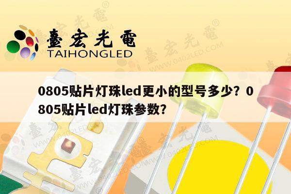 0805贴片灯珠led更小的型号多少?0805贴片led灯珠参数?-第1张图片-led灯珠, 贴片led灯珠, 直插led灯珠, 大功率灯珠, 3528灯珠, led灯珠厂家广东台宏光电科技有限公司 服务热线400-689-8189 0805贴片灯珠led更小的型号多少?0805贴片led灯珠参数?-第1张图片-led灯珠, 贴片led灯珠, 直插led灯珠, 大功率灯珠, 3528灯珠, led灯珠厂家广东台宏光电科技有限公司 服务热线400-689-8189