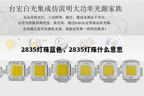 2835灯珠蓝色,2835灯珠什么意思-第1张图片-led灯珠, 贴片led灯珠, 直插led灯珠, 大功率灯珠, 3528灯珠, led灯珠厂家广东台宏光电科技有限公司 服务热线400-689-8189 2835灯珠蓝色,2835灯珠什么意思-第1张图片-led灯珠, 贴片led灯珠, 直插led灯珠, 大功率灯珠, 3528灯珠, led灯珠厂家广东台宏光电科技有限公司 服务热线400-689-8189
