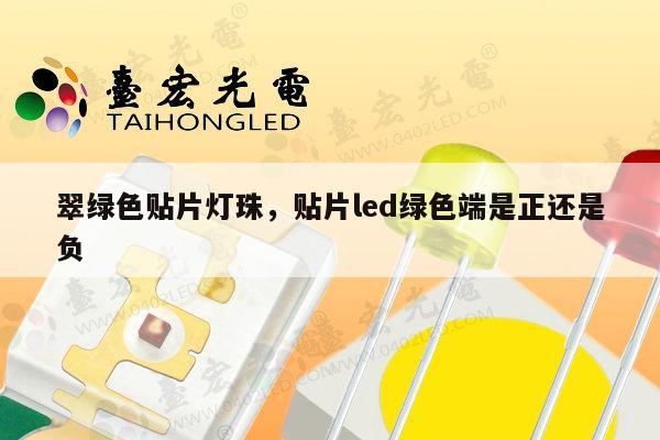 翠绿色贴片灯珠,贴片led绿色端是正还是负-第1张图片-led灯珠, 贴片led灯珠, 直插led灯珠, 大功率灯珠, 3528灯珠, led灯珠厂家广东台宏光电科技有限公司 服务热线400-689-8189 翠绿色贴片灯珠,贴片led绿色端是正还是负-第1张图片-led灯珠, 贴片led灯珠, 直插led灯珠, 大功率灯珠, 3528灯珠, led灯珠厂家广东台宏光电科技有限公司 服务热线400-689-8189