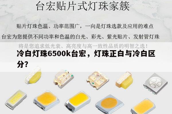 冷白灯珠6500k台宏,灯珠正白与冷白区分?-第1张图片-led灯珠, 贴片led灯珠, 直插led灯珠, 大功率灯珠, 3528灯珠, led灯珠厂家广东台宏光电科技有限公司 服务热线400-689-8189 冷白灯珠6500k台宏,灯珠正白与冷白区分?-第1张图片-led灯珠, 贴片led灯珠, 直插led灯珠, 大功率灯珠, 3528灯珠, led灯珠厂家广东台宏光电科技有限公司 服务热线400-689-8189