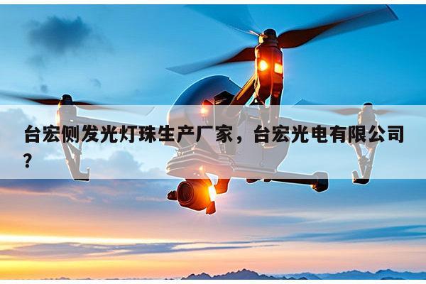 台宏侧发光灯珠生产厂家,台宏光电有限公司?-第1张图片-led灯珠, 贴片led灯珠, 直插led灯珠, 大功率灯珠, 3528灯珠, led灯珠厂家广东台宏光电科技有限公司 服务热线400-689-8189 台宏侧发光灯珠生产厂家,台宏光电有限公司?-第1张图片-led灯珠, 贴片led灯珠, 直插led灯珠, 大功率灯珠, 3528灯珠, led灯珠厂家广东台宏光电科技有限公司 服务热线400-689-8189