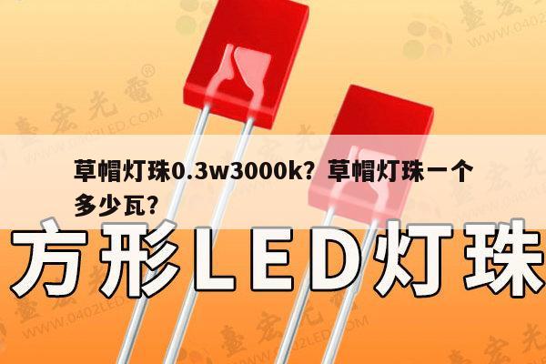 草帽灯珠0.3w3000k?草帽灯珠一个多少瓦?-第1张图片-led灯珠, 贴片led灯珠, 直插led灯珠, 大功率灯珠, 3528灯珠, led灯珠厂家广东台宏光电科技有限公司 服务热线400-689-8189 草帽灯珠0.3w3000k?草帽灯珠一个多少瓦?-第1张图片-led灯珠, 贴片led灯珠, 直插led灯珠, 大功率灯珠, 3528灯珠, led灯珠厂家广东台宏光电科技有限公司 服务热线400-689-8189