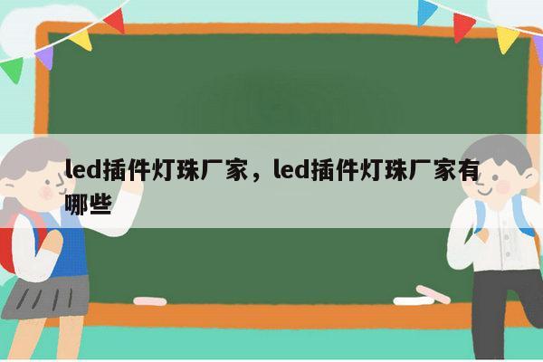 led插件灯珠厂家,led插件灯珠厂家有哪些-第1张图片-led灯珠, 贴片led灯珠, 直插led灯珠, 大功率灯珠, 3528灯珠, led灯珠厂家广东台宏光电科技有限公司 服务热线400-689-8189 led插件灯珠厂家,led插件灯珠厂家有哪些-第1张图片-led灯珠, 贴片led灯珠, 直插led灯珠, 大功率灯珠, 3528灯珠, led灯珠厂家广东台宏光电科技有限公司 服务热线400-689-8189
