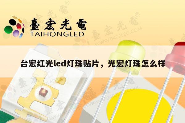 台宏红光led灯珠贴片，光宏灯珠怎么样-第1张图片-led灯珠, 贴片led灯珠, 直插led灯珠, 大功率灯珠, 3528灯珠, led灯珠厂家广东台宏光电科技有限公司 服务热线400-689-8189