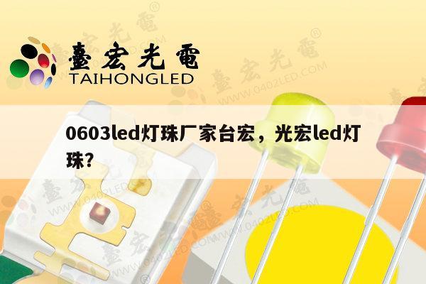 0603led灯珠厂家台宏，光宏led灯珠？-第1张图片-led灯珠, 贴片led灯珠, 直插led灯珠, 大功率灯珠, 3528灯珠, led灯珠厂家广东台宏光电科技有限公司 服务热线400-689-8189