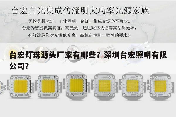台宏灯珠源头厂家有哪些?深圳台宏照明有限公司?-第1张图片-led灯珠, 贴片led灯珠, 直插led灯珠, 大功率灯珠, 3528灯珠, led灯珠厂家广东台宏光电科技有限公司 服务热线400-689-8189 台宏灯珠源头厂家有哪些?深圳台宏照明有限公司?-第1张图片-led灯珠, 贴片led灯珠, 直插led灯珠, 大功率灯珠, 3528灯珠, led灯珠厂家广东台宏光电科技有限公司 服务热线400-689-8189