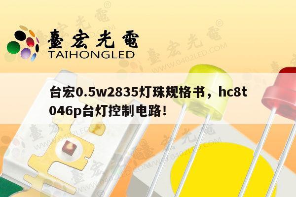 台宏0.5w2835灯珠规格书,hc8t046p台灯控制电路!-第1张图片-led灯珠, 贴片led灯珠, 直插led灯珠, 大功率灯珠, 3528灯珠, led灯珠厂家广东台宏光电科技有限公司 服务热线400-689-8189 台宏0.5w2835灯珠规格书,hc8t046p台灯控制电路!-第1张图片-led灯珠, 贴片led灯珠, 直插led灯珠, 大功率灯珠, 3528灯珠, led灯珠厂家广东台宏光电科技有限公司 服务热线400-689-8189